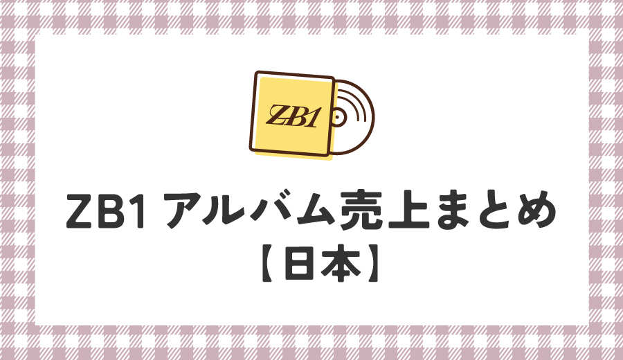 ZEROBASEONE　ゼロベースワン　ZB1　ゼベワン　CD売上枚数　アルバム　シングル　記録　初日売上　初動売上　オリコンチャート　ORICON　Billboard JAPAN　ビルボードジャパン　日本レコード協会　一覧　日本　デビューシングル　1stシングル　ゆらゆら -運命の花-